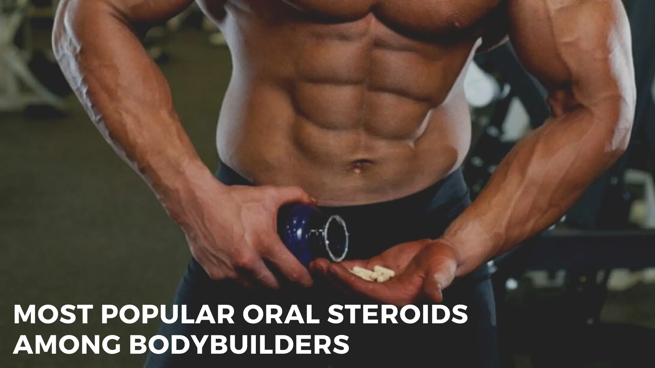 Most Popular Oral Steroids Among Bodybuilders